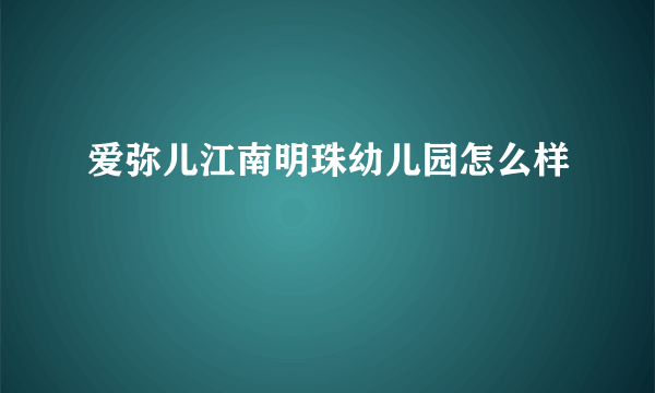 爱弥儿江南明珠幼儿园怎么样