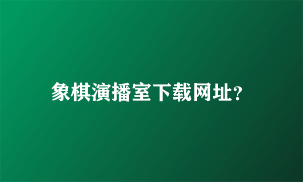 象棋演播室下载网址？