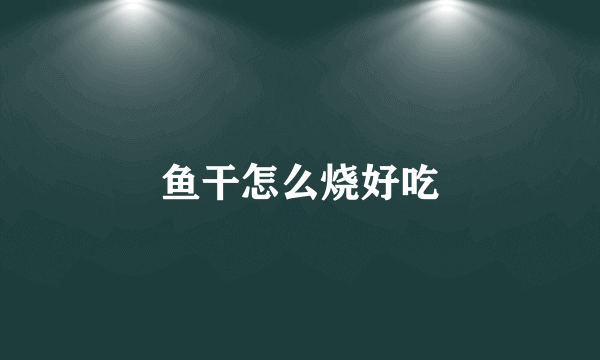 鱼干怎么烧好吃