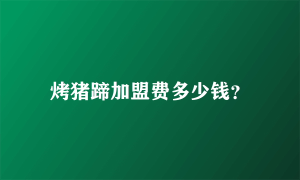 烤猪蹄加盟费多少钱？