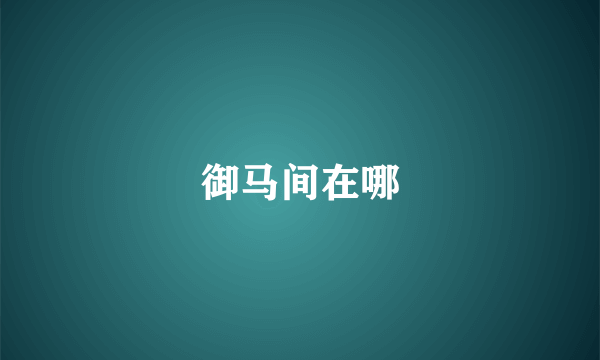 御马间在哪