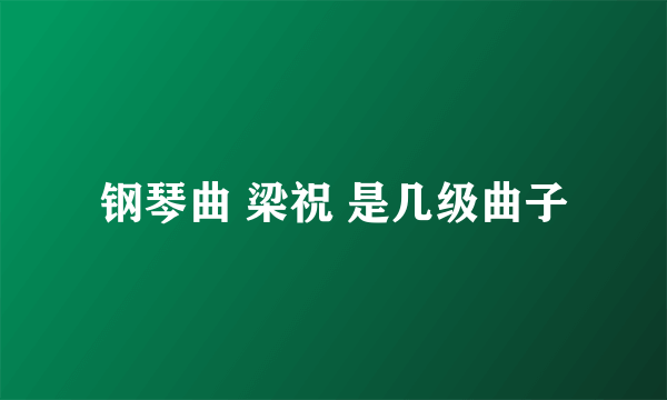 钢琴曲 梁祝 是几级曲子