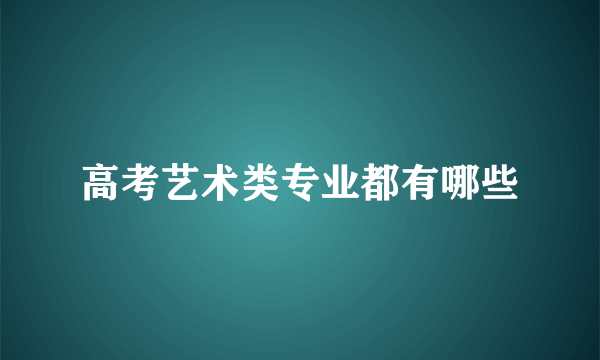 高考艺术类专业都有哪些