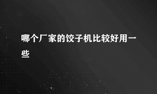 哪个厂家的饺子机比较好用一些