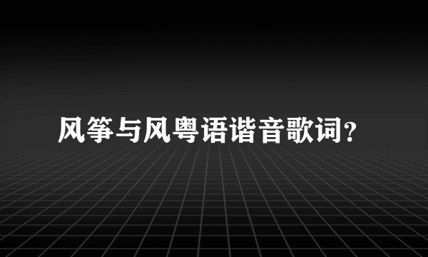 风筝与风粤语谐音歌词？