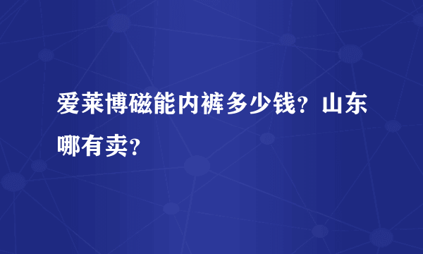 爱莱博磁能内裤多少钱？山东哪有卖？