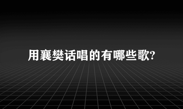用襄樊话唱的有哪些歌?