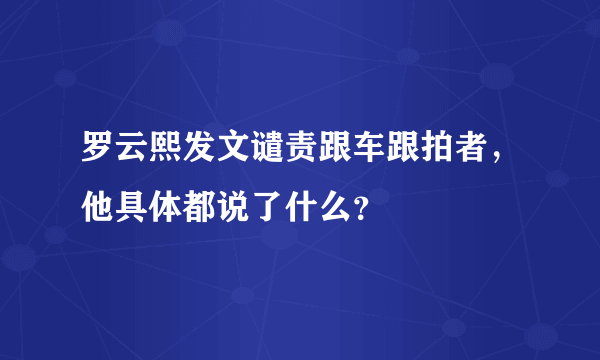 罗云熙发文谴责跟车跟拍者，他具体都说了什么？