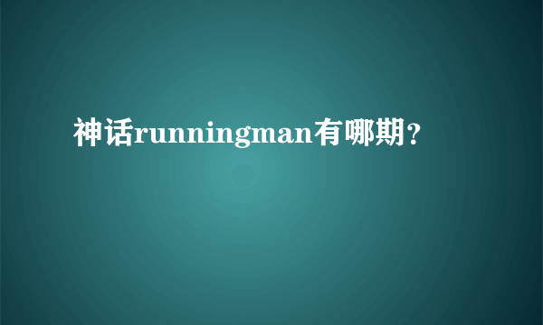 神话runningman有哪期？