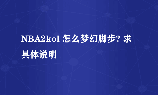 NBA2kol 怎么梦幻脚步? 求具体说明
