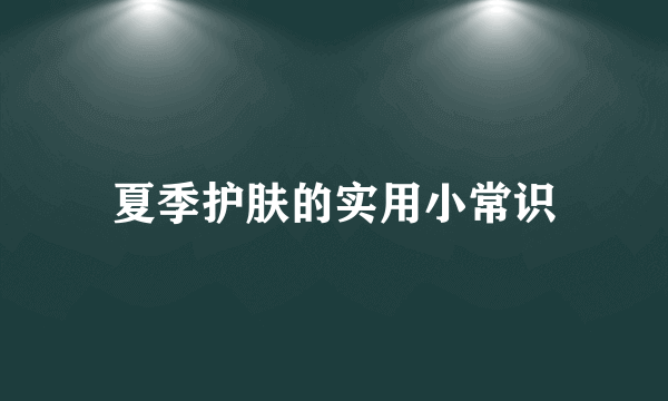 夏季护肤的实用小常识
