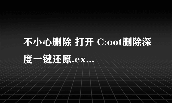 不小心删除 打开 C:oot删除深度一键还原.exe肿么补救?