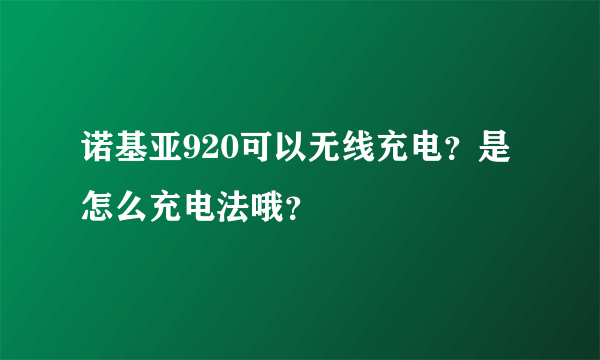 诺基亚920可以无线充电？是怎么充电法哦？