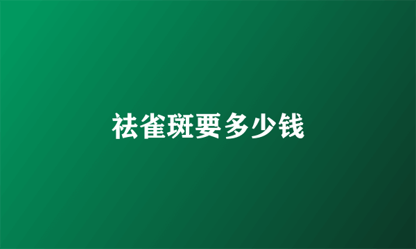 祛雀斑要多少钱