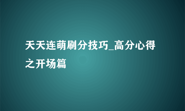 天天连萌刷分技巧_高分心得之开场篇