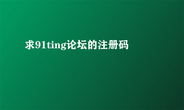 求91ting论坛的注册码