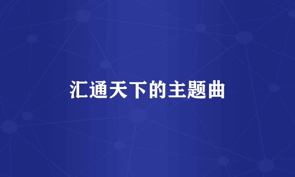 汇通天下的主题曲