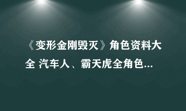 《变形金刚毁灭》角色资料大全 汽车人、霸天虎全角色背景资料一览