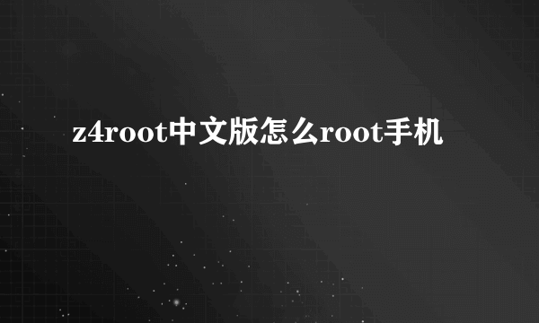z4root中文版怎么root手机