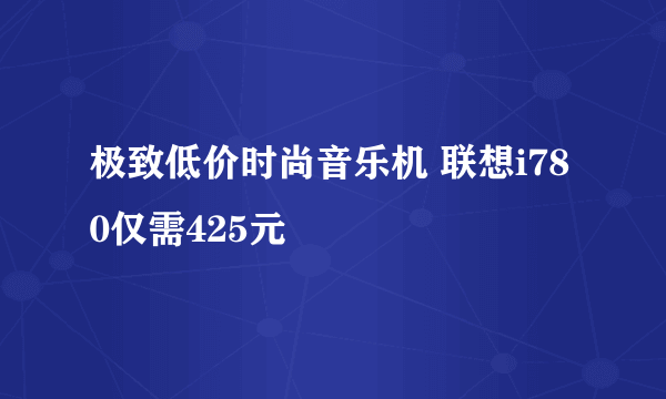 极致低价时尚音乐机 联想i780仅需425元