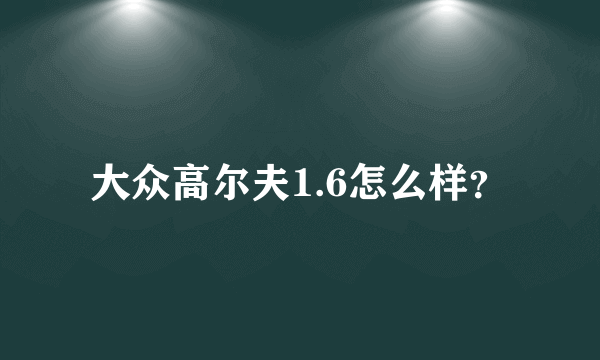 大众高尔夫1.6怎么样？