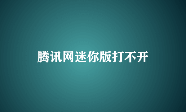 腾讯网迷你版打不开