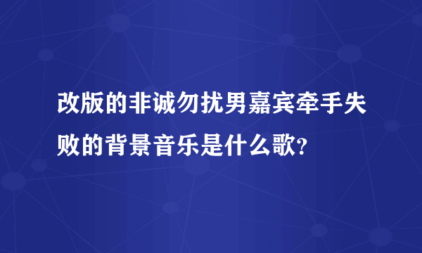 改版的非诚勿扰男嘉宾牵手失败的背景音乐是什么歌？