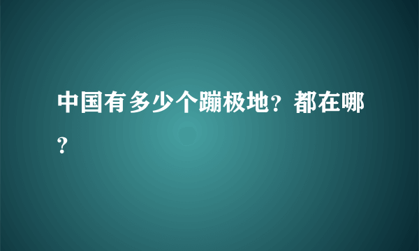 中国有多少个蹦极地？都在哪？
