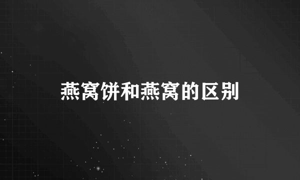 燕窝饼和燕窝的区别