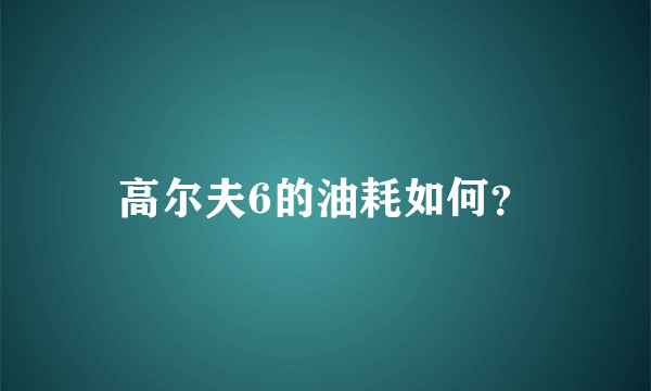 高尔夫6的油耗如何？