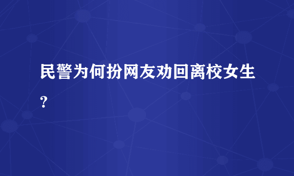 民警为何扮网友劝回离校女生？