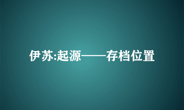 伊苏:起源——存档位置