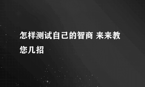 怎样测试自己的智商 来来教您几招