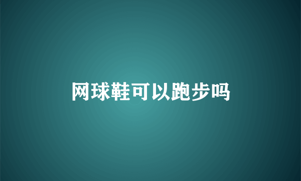 网球鞋可以跑步吗