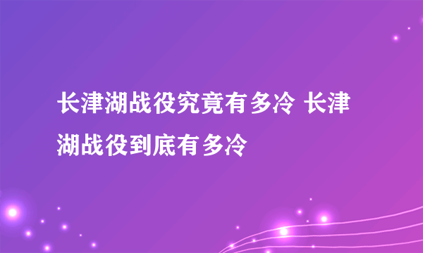 长津湖战役究竟有多冷 长津湖战役到底有多冷