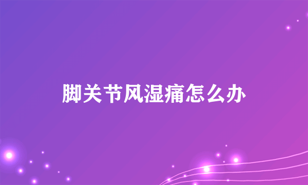 脚关节风湿痛怎么办