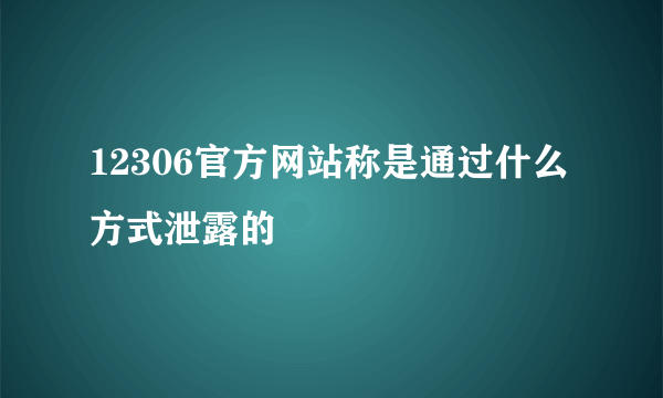 12306官方网站称是通过什么方式泄露的
