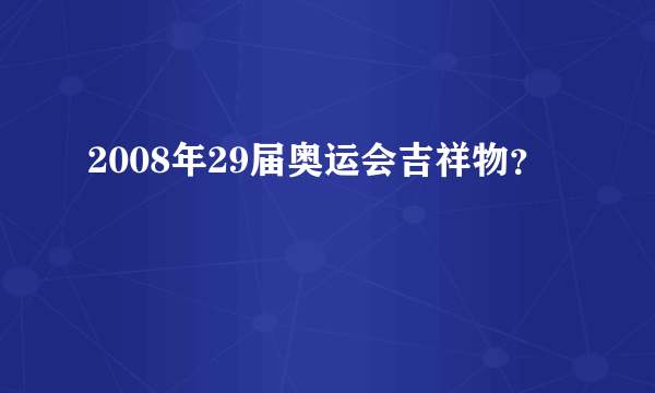 2008年29届奥运会吉祥物？