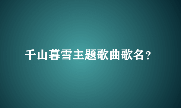 千山暮雪主题歌曲歌名？