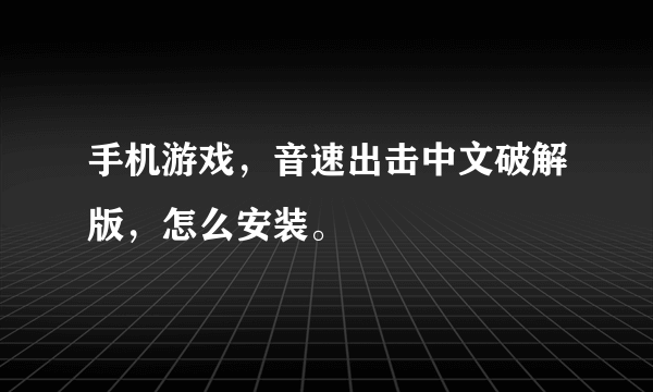 手机游戏，音速出击中文破解版，怎么安装。