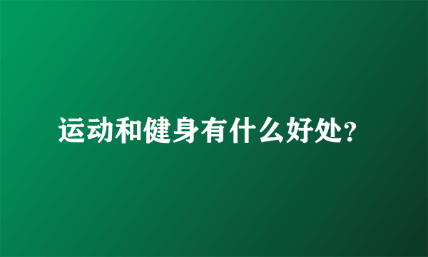 运动和健身有什么好处？
