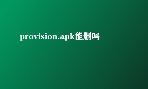 provision.apk能删吗