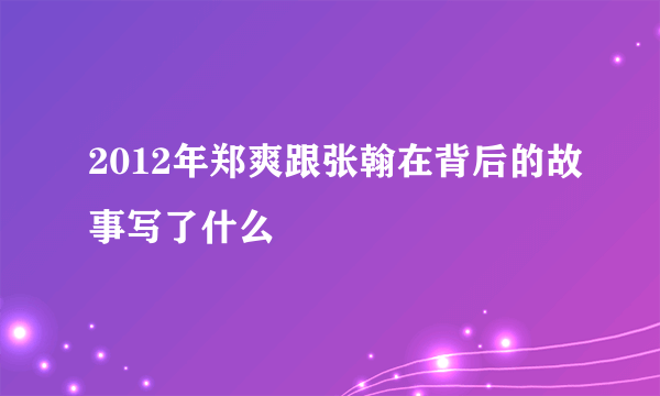 2012年郑爽跟张翰在背后的故事写了什么
