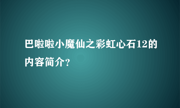 巴啦啦小魔仙之彩虹心石12的内容简介？