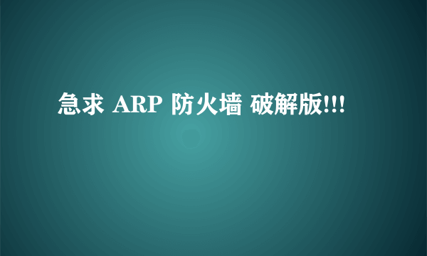 急求 ARP 防火墙 破解版!!!
