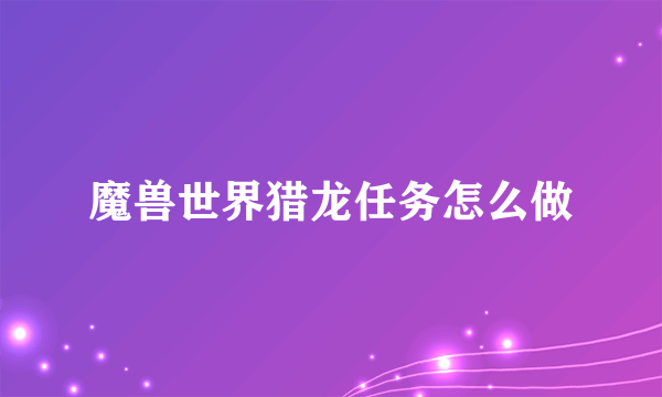 魔兽世界猎龙任务怎么做