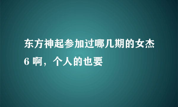 东方神起参加过哪几期的女杰6 啊，个人的也要