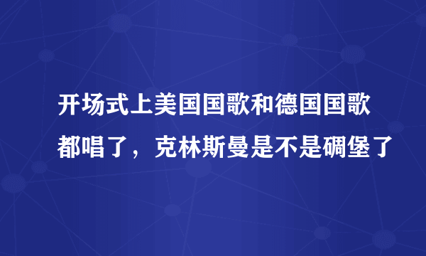 开场式上美国国歌和德国国歌都唱了，克林斯曼是不是碉堡了