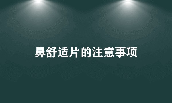 鼻舒适片的注意事项
