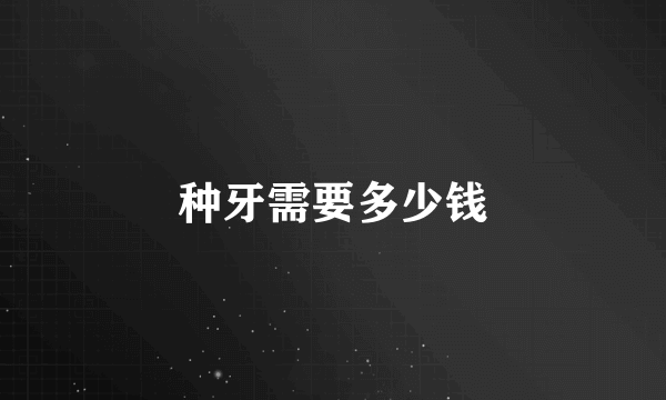 种牙需要多少钱
